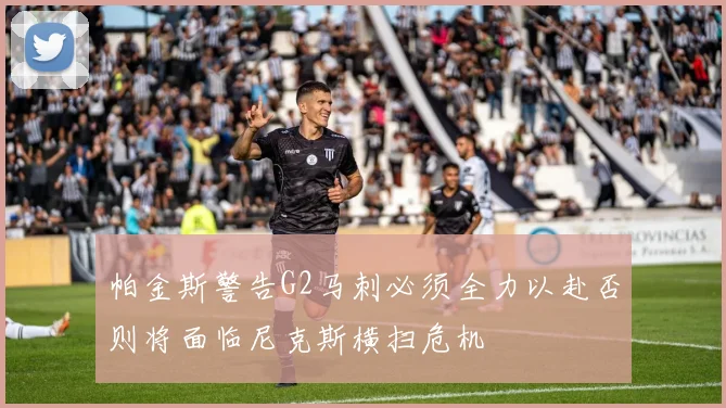 帕金斯警告G2马刺必须全力以赴否则将面临尼克斯横扫危机